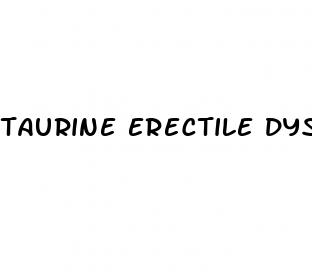 taurine erectile dysfunction reddit
