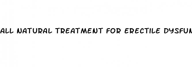 all natural treatment for erectile dysfunction