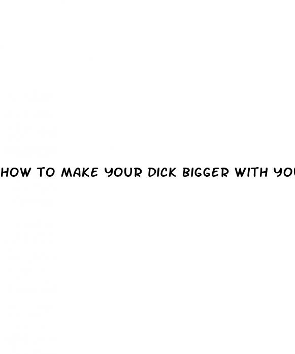 how to make your dick bigger with your hand