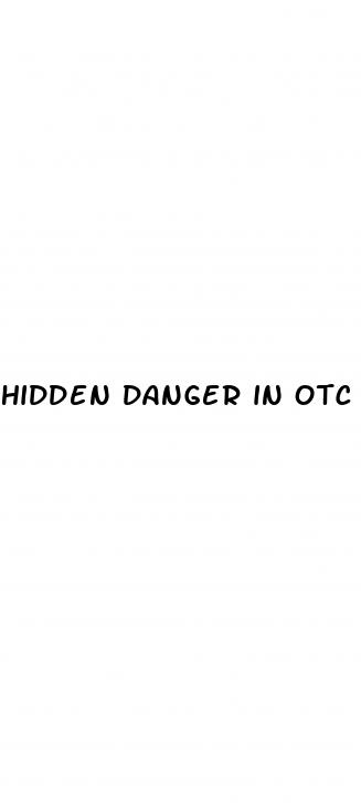 hidden danger in otc male enhancement pills