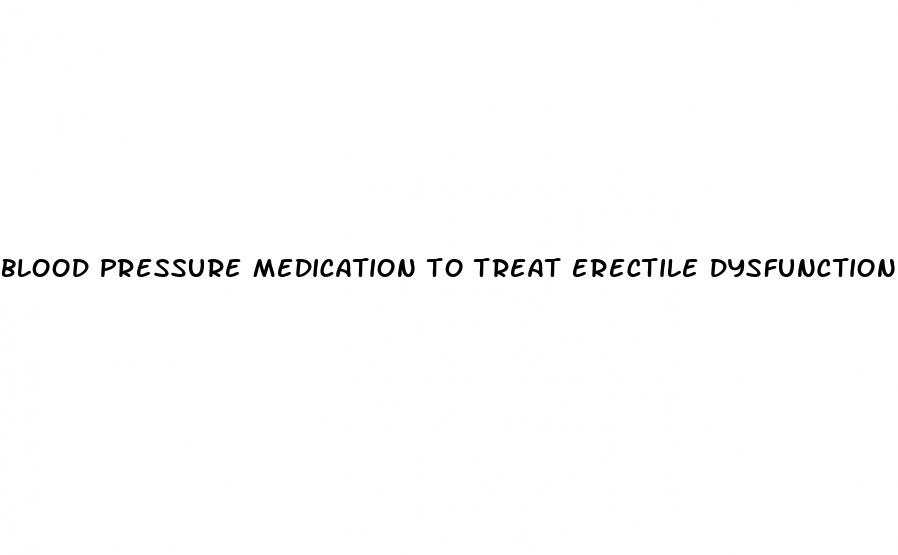 blood pressure medication to treat erectile dysfunction