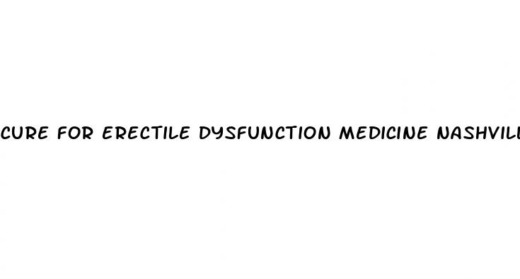 cure for erectile dysfunction medicine nashville