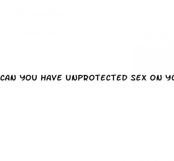 can you have unprotected sex on your sugar pill week