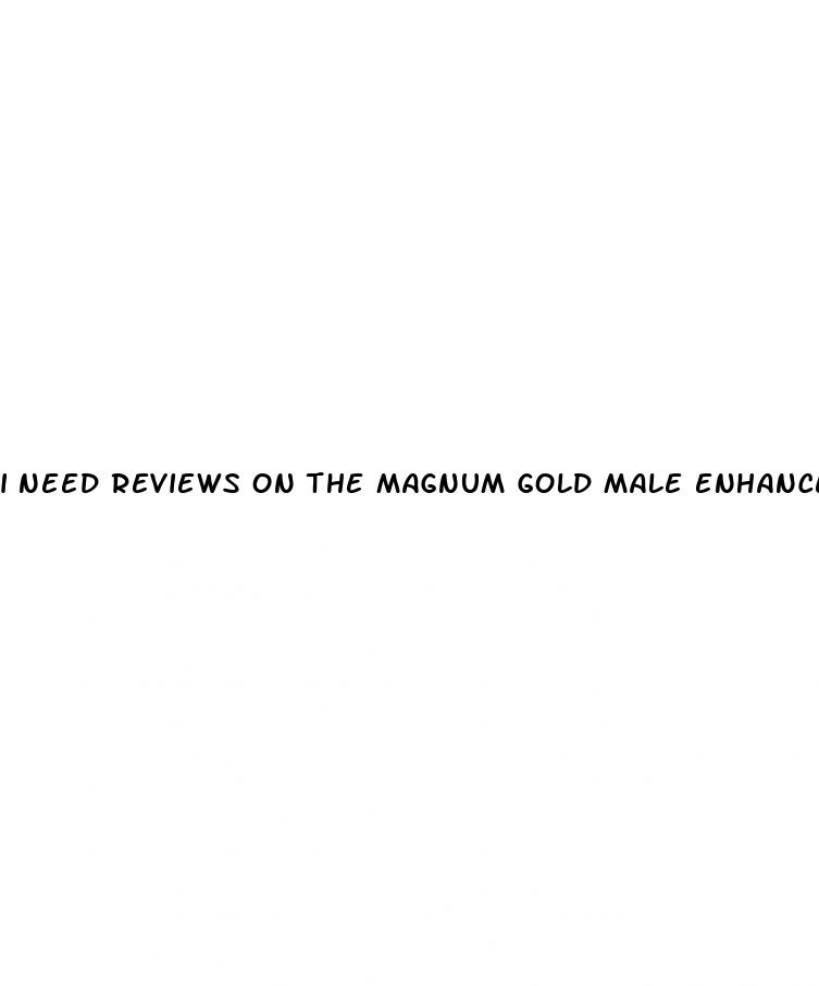 i need reviews on the magnum gold male enhancement