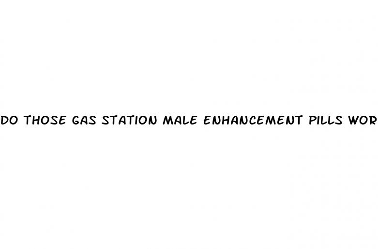 do those gas station male enhancement pills work