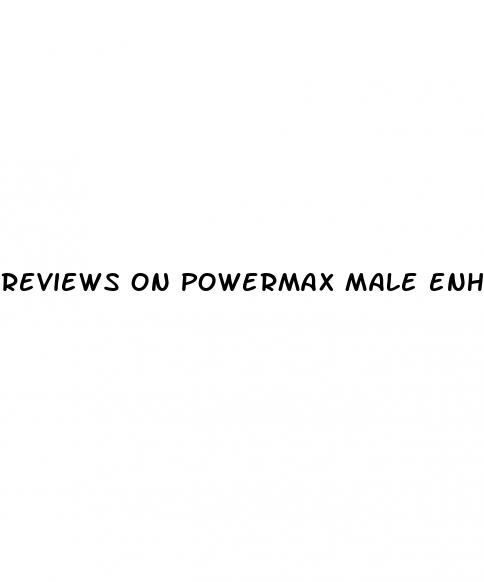 reviews on powermax male enhancement