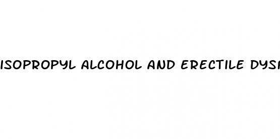 isopropyl alcohol and erectile dysfunction
