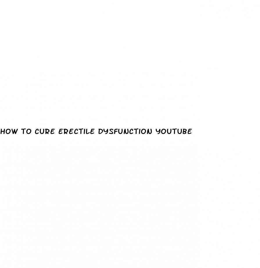how to cure erectile dysfunction youtube