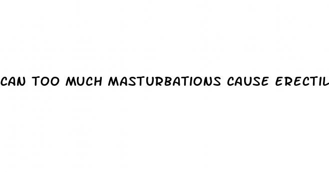 can too much masturbations cause erectile dysfunction