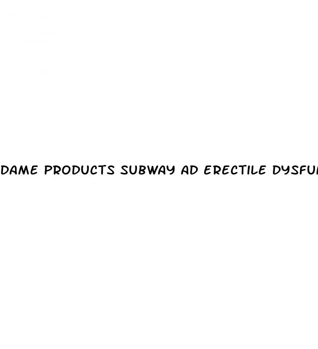 dame products subway ad erectile dysfunction
