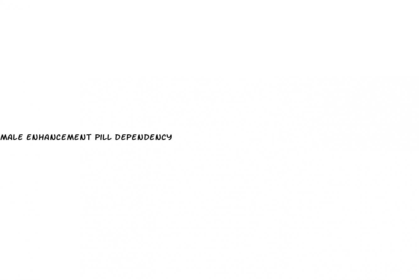 male enhancement pill dependency