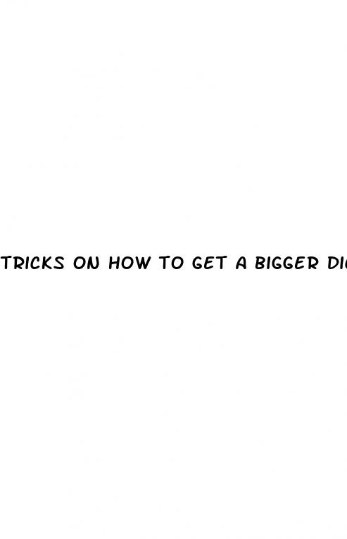 tricks on how to get a bigger dick