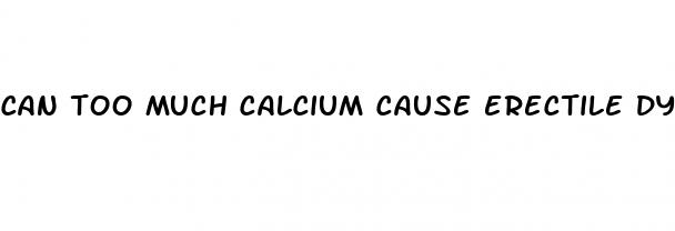 can too much calcium cause erectile dysfunction