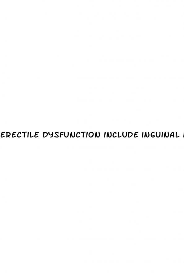 erectile dysfunction include inguinal hernia