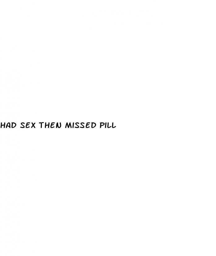 had sex then missed pill