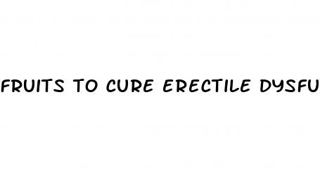 fruits to cure erectile dysfunction