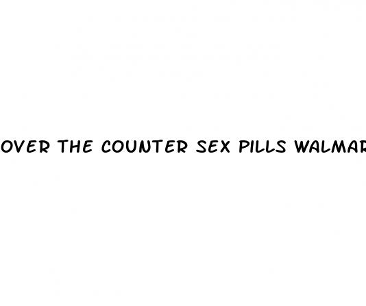 over the counter sex pills walmart