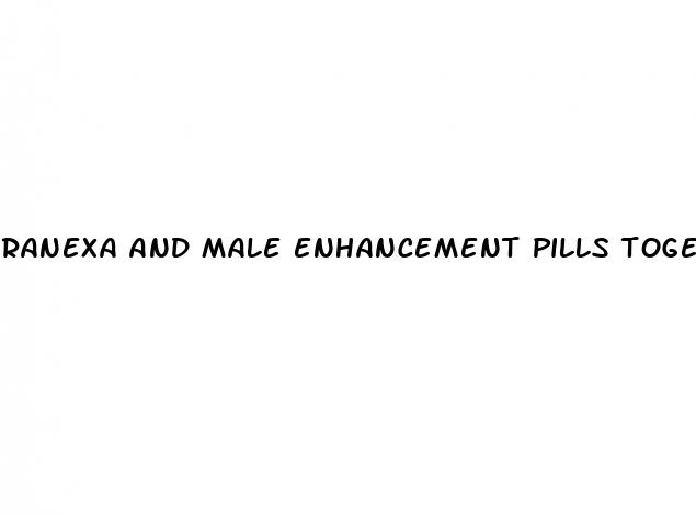 ranexa and male enhancement pills together