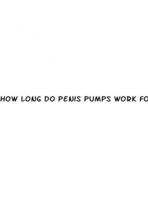 how long do penis pumps work for