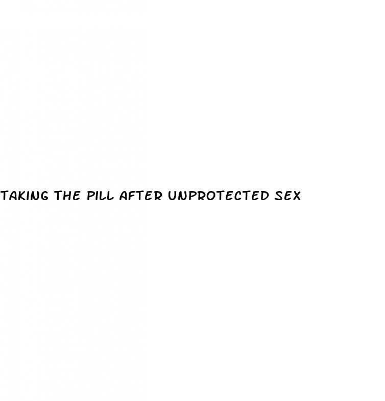 taking the pill after unprotected sex