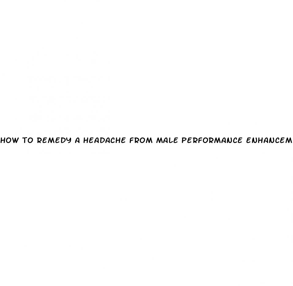 how to remedy a headache from male performance enhancement pills