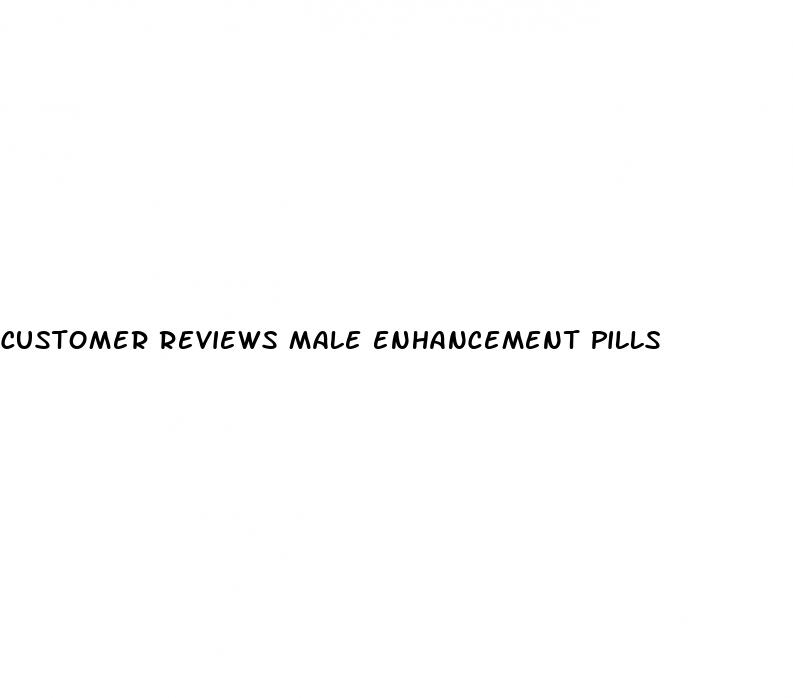 customer reviews male enhancement pills