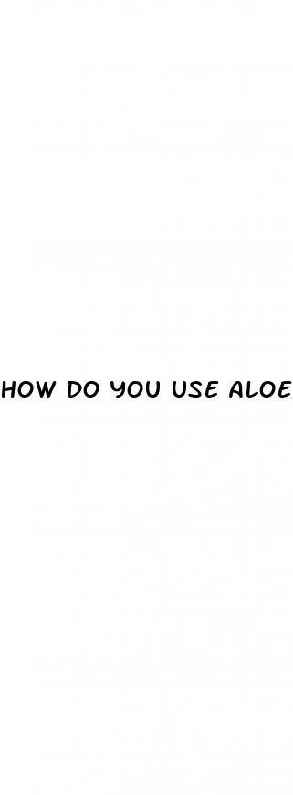 how do you use aloe vera for erectile dysfunction