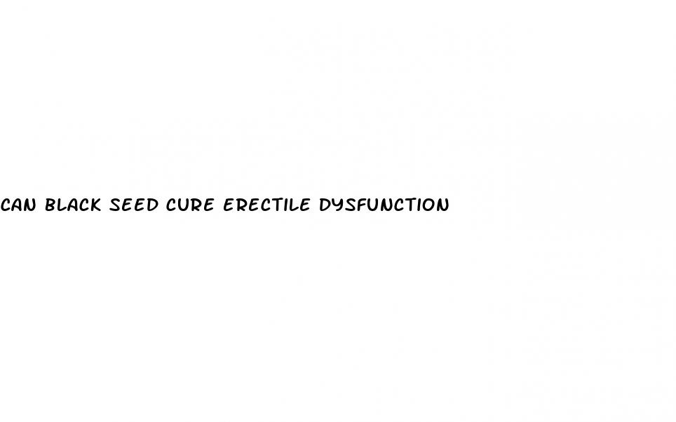 can black seed cure erectile dysfunction