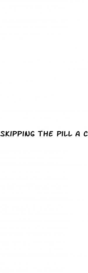 skipping the pill a couple days after sex