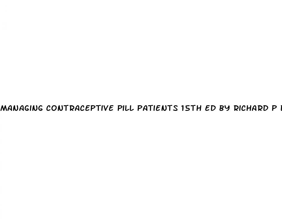 managing contraceptive pill patients 15th ed by richard p dickey