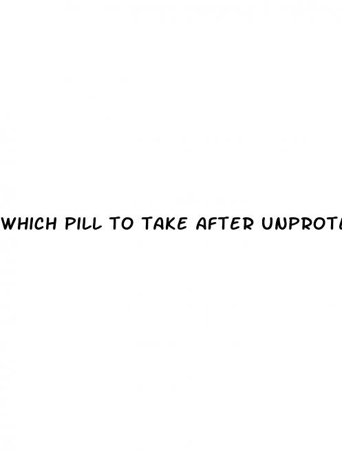 which pill to take after unprotected sex