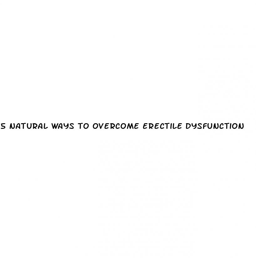 5 natural ways to overcome erectile dysfunction