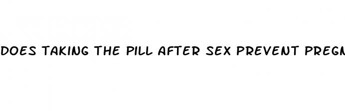 does taking the pill after sex prevent pregnancy