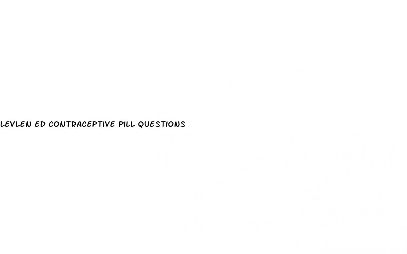 levlen ed contraceptive pill questions