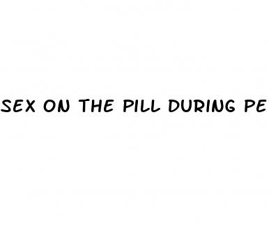 sex on the pill during period