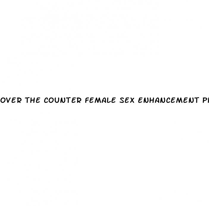 over the counter female sex enhancement pills