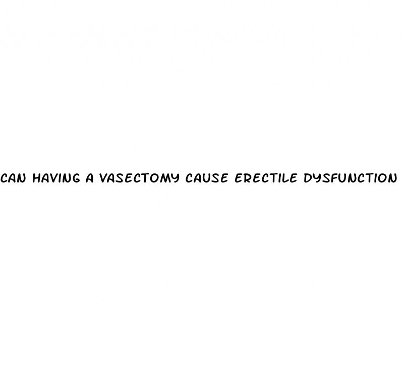 can having a vasectomy cause erectile dysfunction