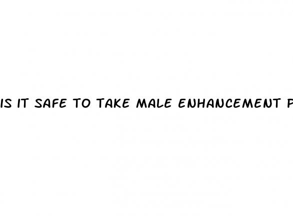 is it safe to take male enhancement pills