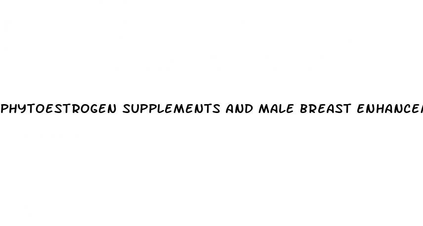 phytoestrogen supplements and male breast enhancement