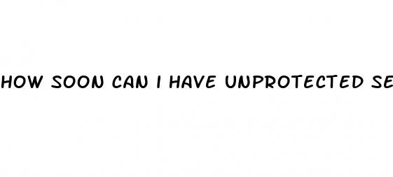 how soon can i have unprotected sex on the pill