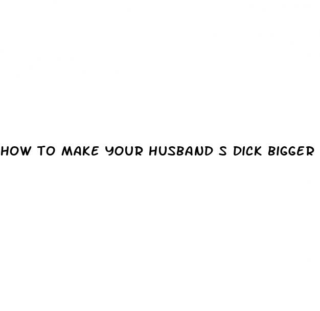 how to make your husband s dick bigger