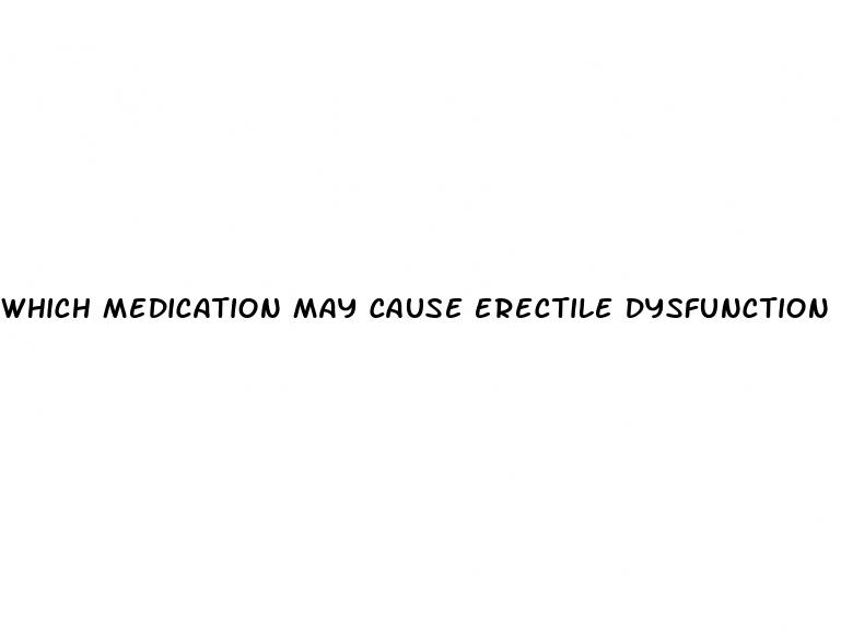 which medication may cause erectile dysfunction