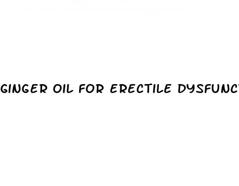 ginger oil for erectile dysfunction