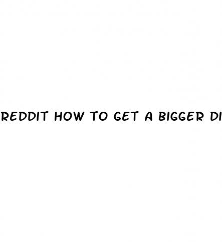 reddit how to get a bigger dick