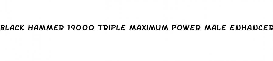 black hammer 19000 triple maximum power male enhancer black pill