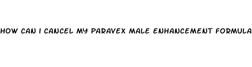 how can i cancel my paravex male enhancement formula