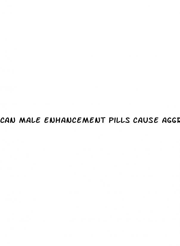 can male enhancement pills cause aggressive behavior