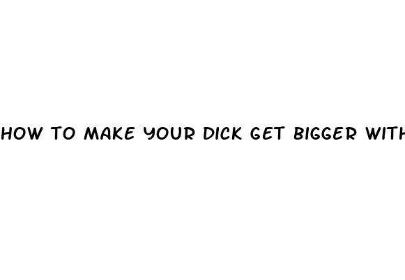 how to make your dick get bigger without pills descripion