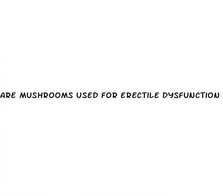 are mushrooms used for erectile dysfunction