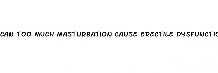 can too much masturbation cause erectile dysfunction